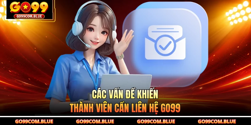 Các vấn đề khiến thành viên cần liên hệ GO99