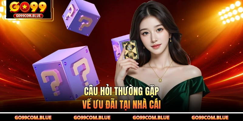 Câu hỏi thường gặp về ưu đãi tại nhà cái