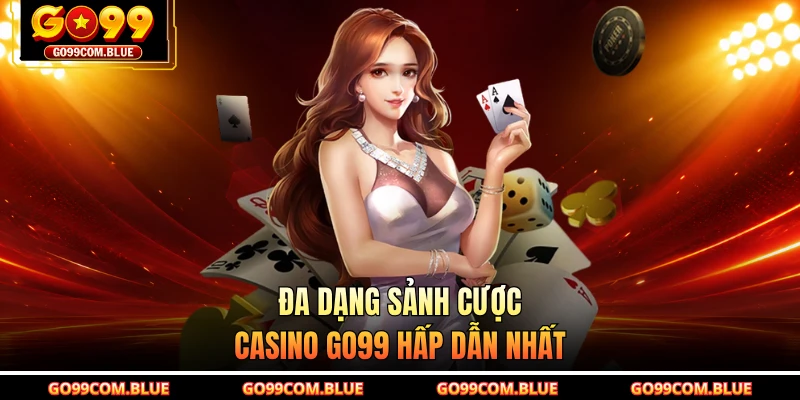 Đa dạng sảnh cược casino GO99 hấp dẫn nhất