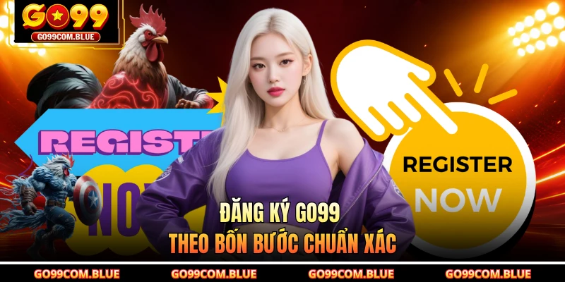 Đăng ký GO99 theo bốn bước chuẩn xác