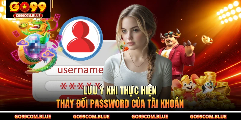 Lưu ý khi thực hiện thay đổi password của tài khoản