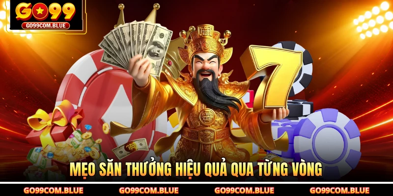 Mẹo săn thưởng hiệu quả qua từng vòng
