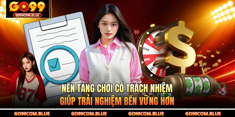 Nền tảng chơi có trách nhiệm giúp trải nghiệm bền vững hơn