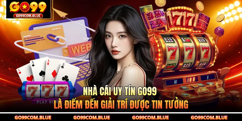 Nhà cái uy tín GO99 là điểm đến giải trí được tin tưởng