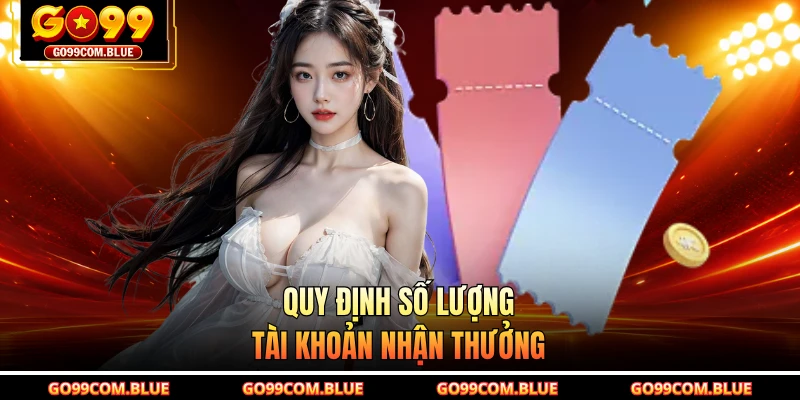 Quy định số lượng tài khoản nhận thưởng