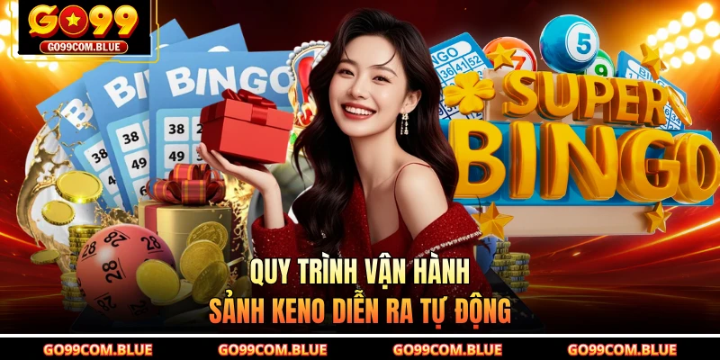 Quy trình vận hành sảnh Keno diễn ra tự động